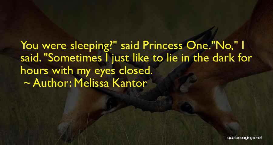 Melissa Kantor Quotes: You Were Sleeping? Said Princess One.no, I Said. Sometimes I Just Like To Lie In The Dark For Hours With