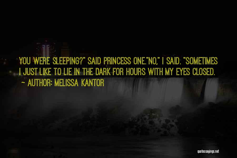 Melissa Kantor Quotes: You Were Sleeping? Said Princess One.no, I Said. Sometimes I Just Like To Lie In The Dark For Hours With