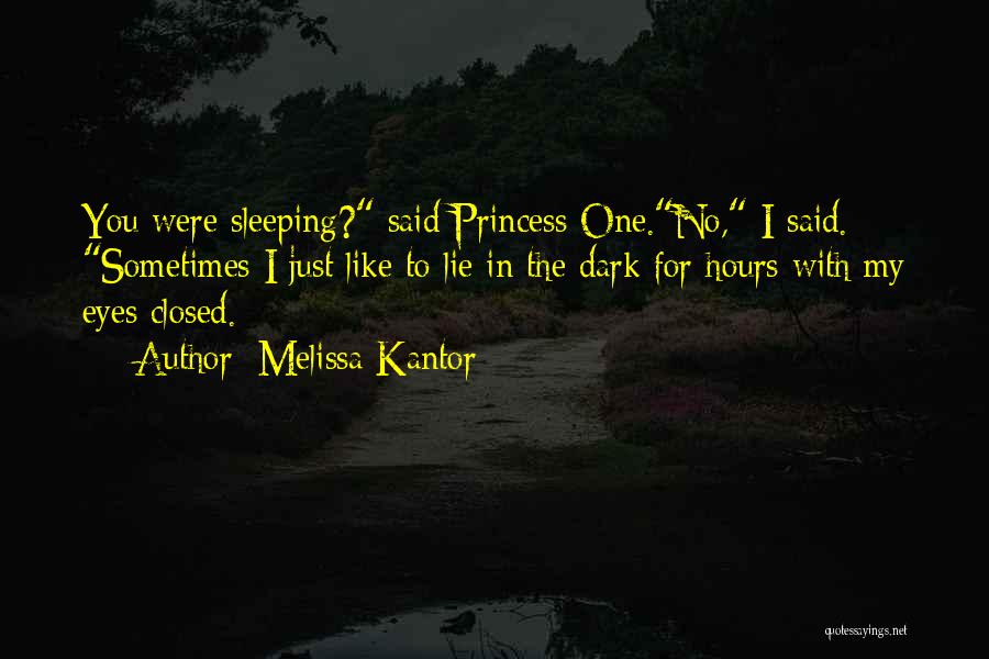 Melissa Kantor Quotes: You Were Sleeping? Said Princess One.no, I Said. Sometimes I Just Like To Lie In The Dark For Hours With