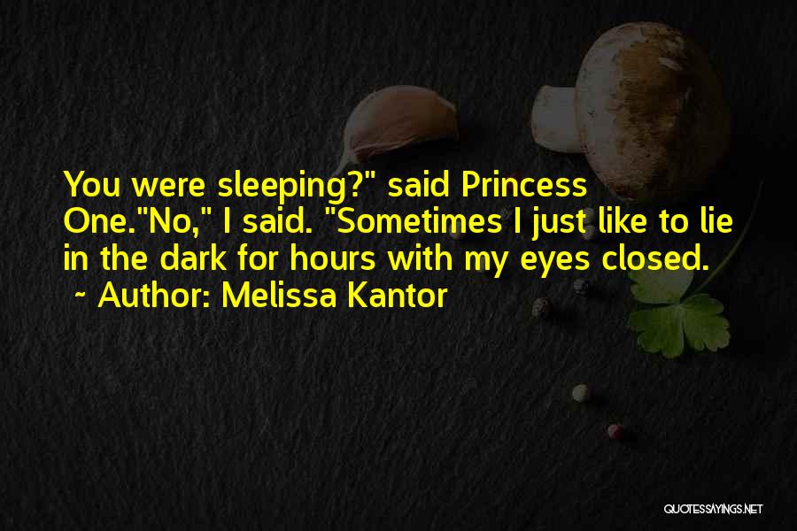 Melissa Kantor Quotes: You Were Sleeping? Said Princess One.no, I Said. Sometimes I Just Like To Lie In The Dark For Hours With