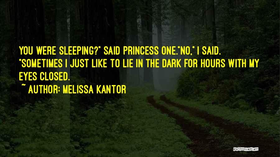 Melissa Kantor Quotes: You Were Sleeping? Said Princess One.no, I Said. Sometimes I Just Like To Lie In The Dark For Hours With