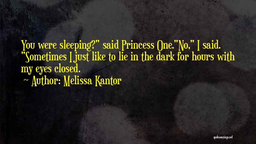 Melissa Kantor Quotes: You Were Sleeping? Said Princess One.no, I Said. Sometimes I Just Like To Lie In The Dark For Hours With