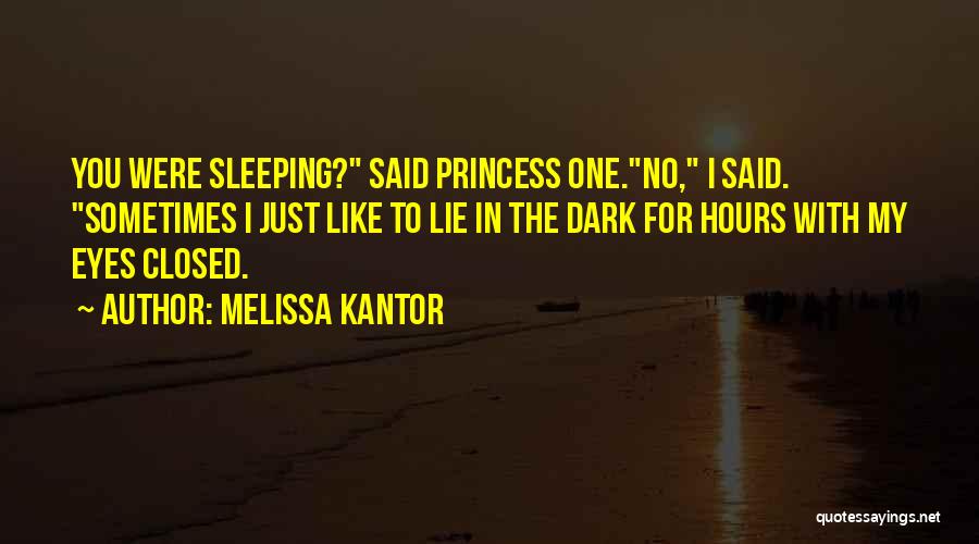 Melissa Kantor Quotes: You Were Sleeping? Said Princess One.no, I Said. Sometimes I Just Like To Lie In The Dark For Hours With