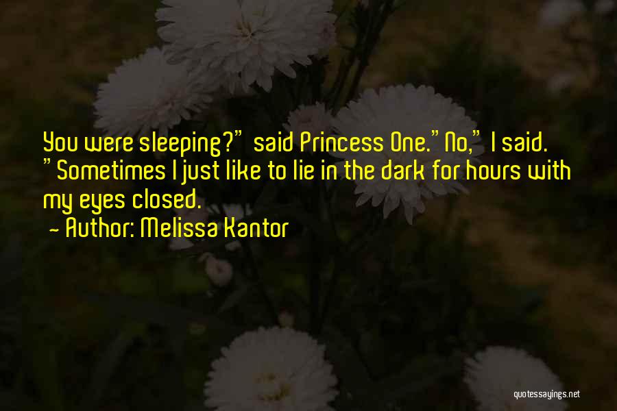 Melissa Kantor Quotes: You Were Sleeping? Said Princess One.no, I Said. Sometimes I Just Like To Lie In The Dark For Hours With