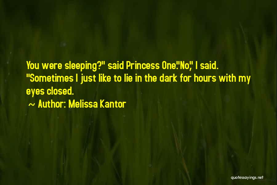 Melissa Kantor Quotes: You Were Sleeping? Said Princess One.no, I Said. Sometimes I Just Like To Lie In The Dark For Hours With