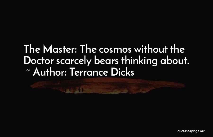 Terrance Dicks Quotes: The Master: The Cosmos Without The Doctor Scarcely Bears Thinking About.