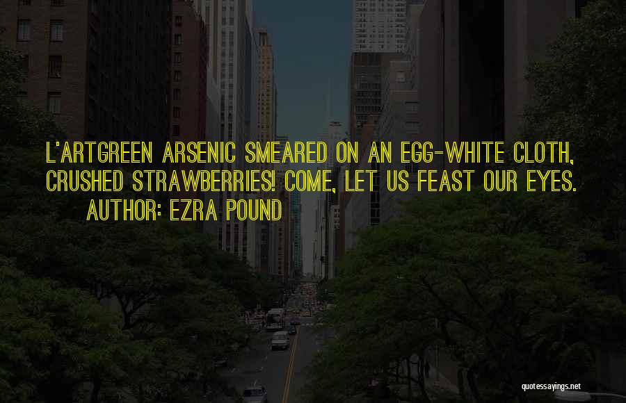 Ezra Pound Quotes: L'artgreen Arsenic Smeared On An Egg-white Cloth, Crushed Strawberries! Come, Let Us Feast Our Eyes.