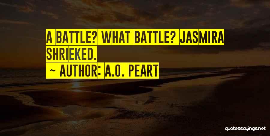 A.O. Peart Quotes: A Battle? What Battle? Jasmira Shrieked.