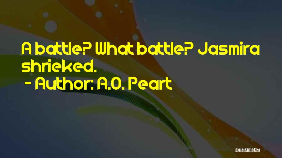 A.O. Peart Quotes: A Battle? What Battle? Jasmira Shrieked.