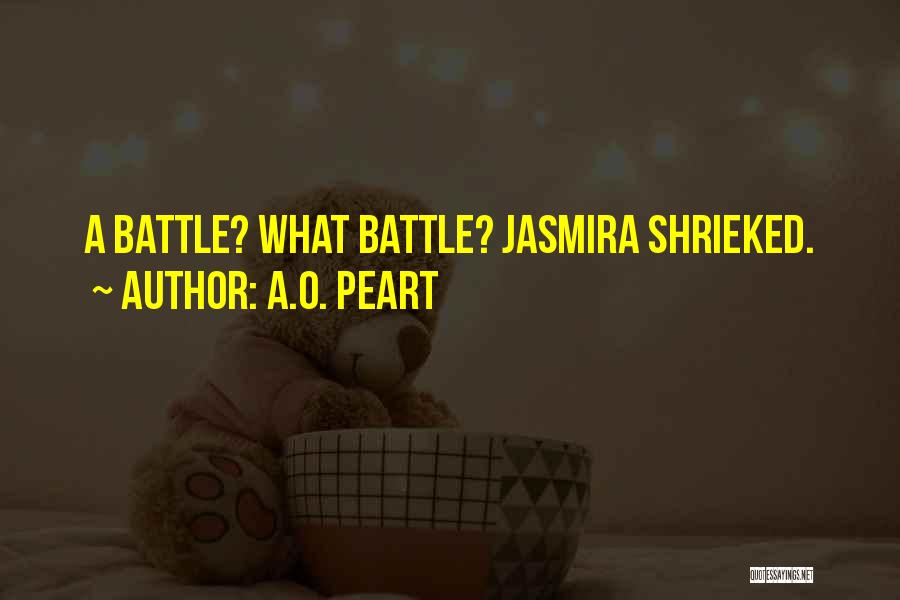 A.O. Peart Quotes: A Battle? What Battle? Jasmira Shrieked.