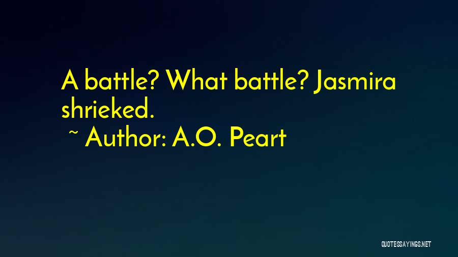 A.O. Peart Quotes: A Battle? What Battle? Jasmira Shrieked.