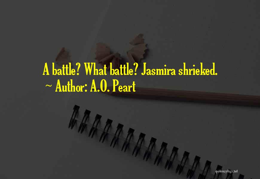 A.O. Peart Quotes: A Battle? What Battle? Jasmira Shrieked.