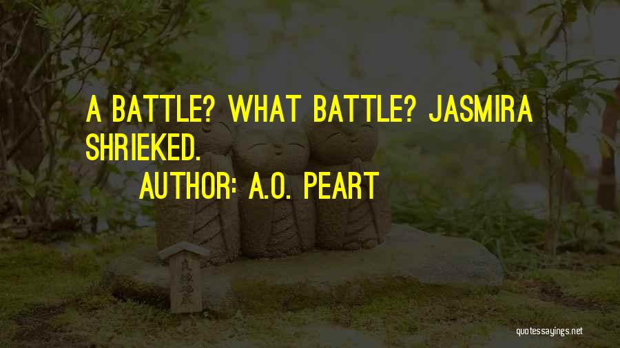 A.O. Peart Quotes: A Battle? What Battle? Jasmira Shrieked.