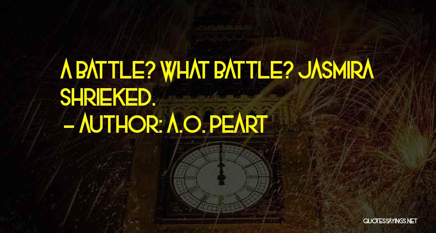 A.O. Peart Quotes: A Battle? What Battle? Jasmira Shrieked.