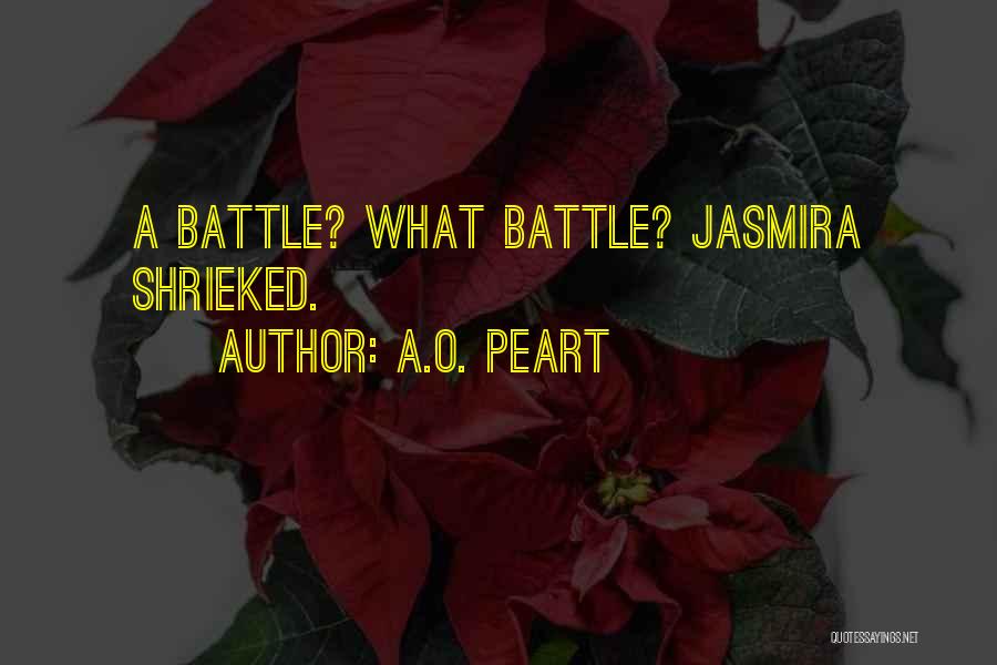 A.O. Peart Quotes: A Battle? What Battle? Jasmira Shrieked.