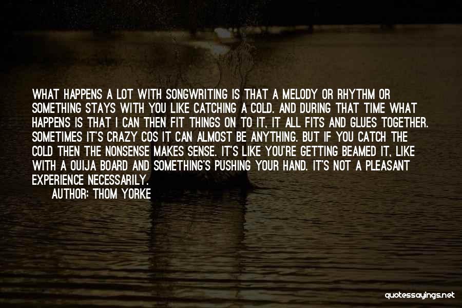 Thom Yorke Quotes: What Happens A Lot With Songwriting Is That A Melody Or Rhythm Or Something Stays With You Like Catching A