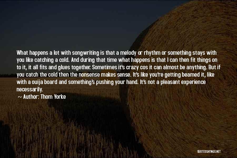 Thom Yorke Quotes: What Happens A Lot With Songwriting Is That A Melody Or Rhythm Or Something Stays With You Like Catching A