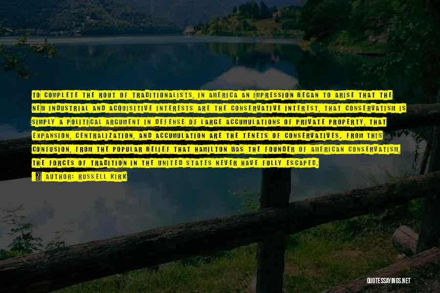 Russell Kirk Quotes: To Complete The Rout Of Traditionalists, In America An Impression Began To Arise That The New Industrial And Acquisitive Interests