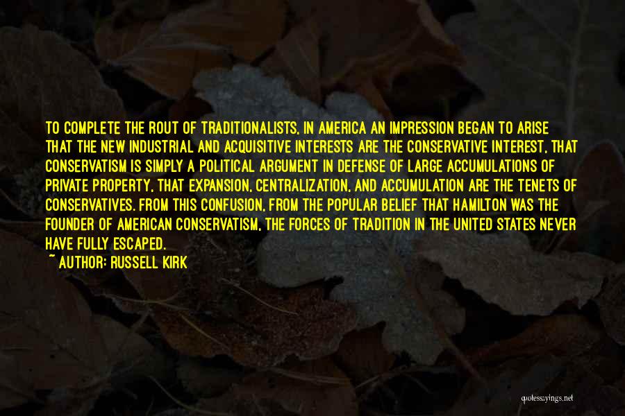 Russell Kirk Quotes: To Complete The Rout Of Traditionalists, In America An Impression Began To Arise That The New Industrial And Acquisitive Interests