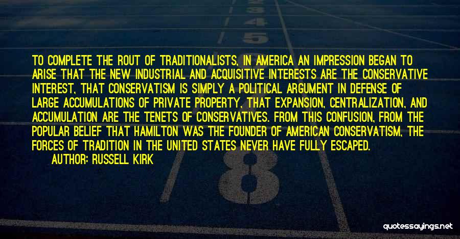 Russell Kirk Quotes: To Complete The Rout Of Traditionalists, In America An Impression Began To Arise That The New Industrial And Acquisitive Interests