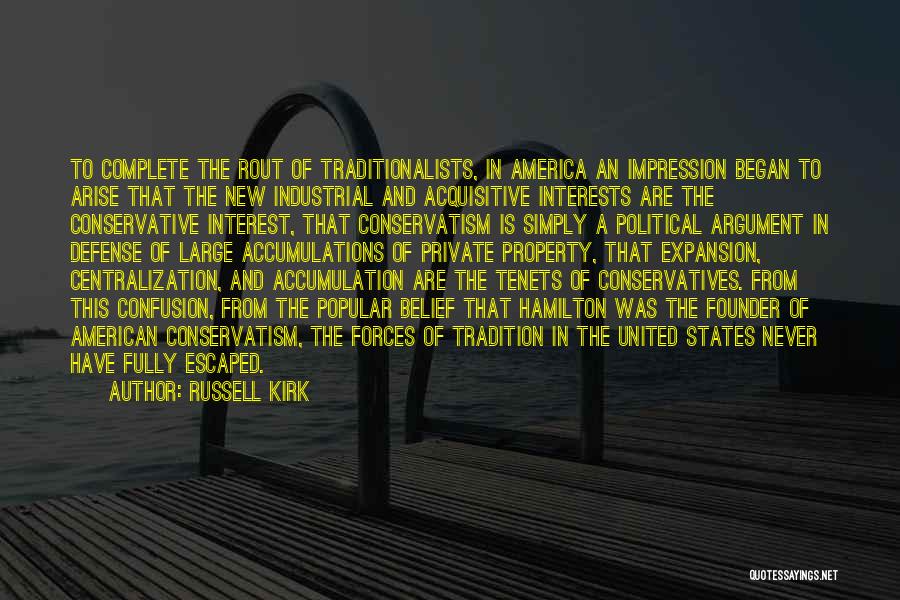 Russell Kirk Quotes: To Complete The Rout Of Traditionalists, In America An Impression Began To Arise That The New Industrial And Acquisitive Interests