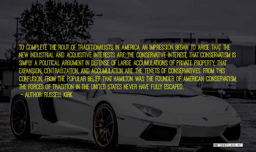 Russell Kirk Quotes: To Complete The Rout Of Traditionalists, In America An Impression Began To Arise That The New Industrial And Acquisitive Interests