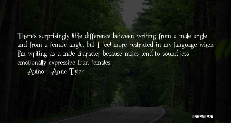 Anne Tyler Quotes: There's Surprisingly Little Difference Between Writing From A Male Angle And From A Female Angle, But I Feel More Restricted