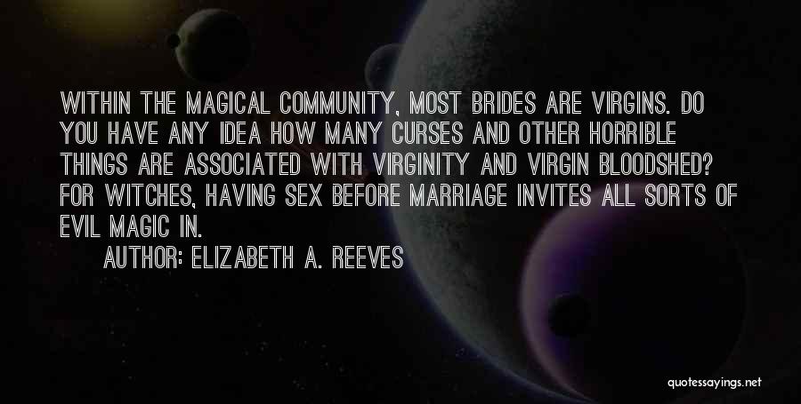 Elizabeth A. Reeves Quotes: Within The Magical Community, Most Brides Are Virgins. Do You Have Any Idea How Many Curses And Other Horrible Things