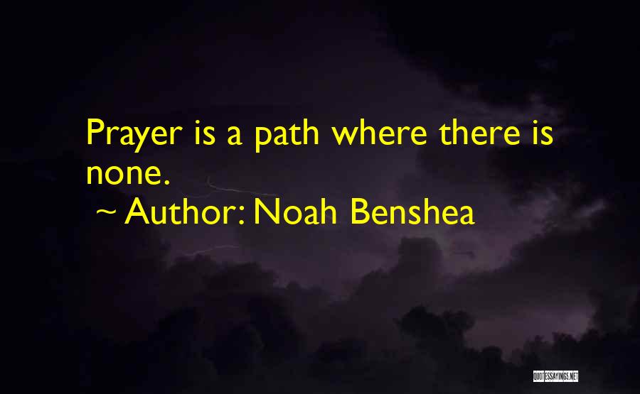 Noah Benshea Quotes: Prayer Is A Path Where There Is None.