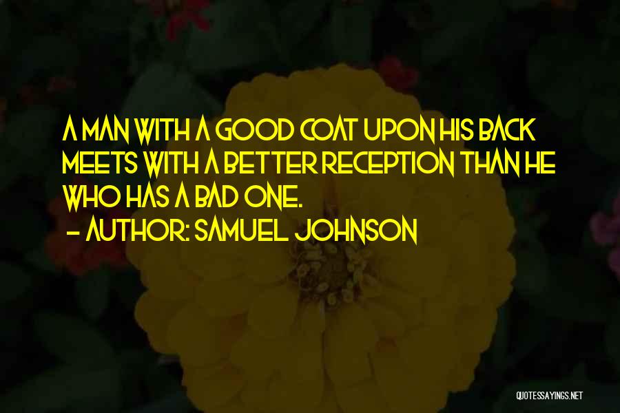 Samuel Johnson Quotes: A Man With A Good Coat Upon His Back Meets With A Better Reception Than He Who Has A Bad