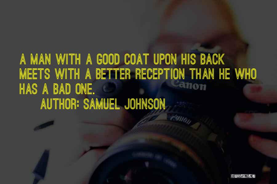 Samuel Johnson Quotes: A Man With A Good Coat Upon His Back Meets With A Better Reception Than He Who Has A Bad