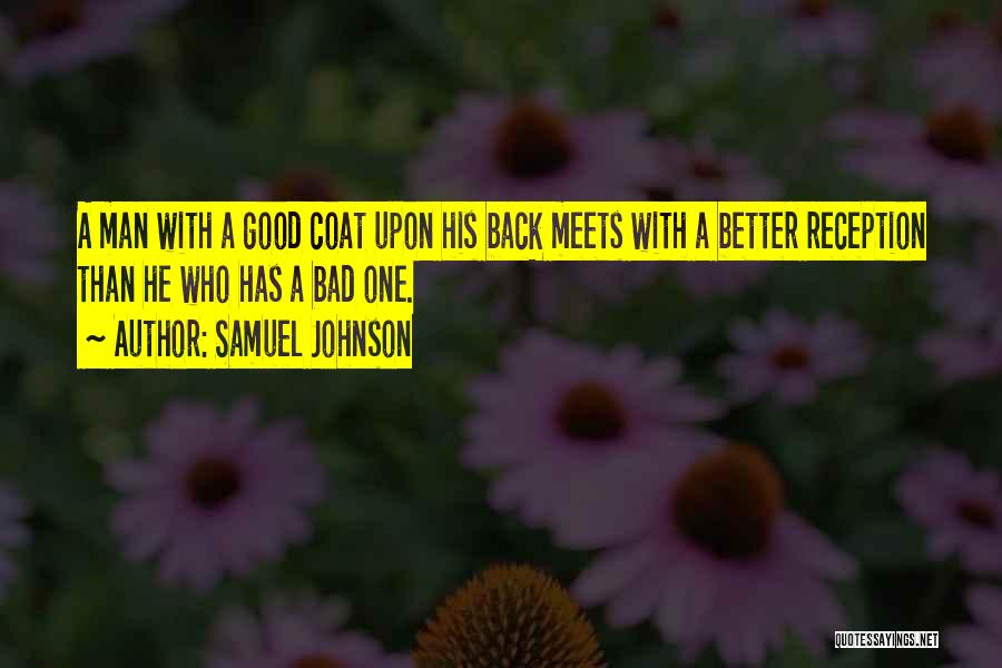 Samuel Johnson Quotes: A Man With A Good Coat Upon His Back Meets With A Better Reception Than He Who Has A Bad