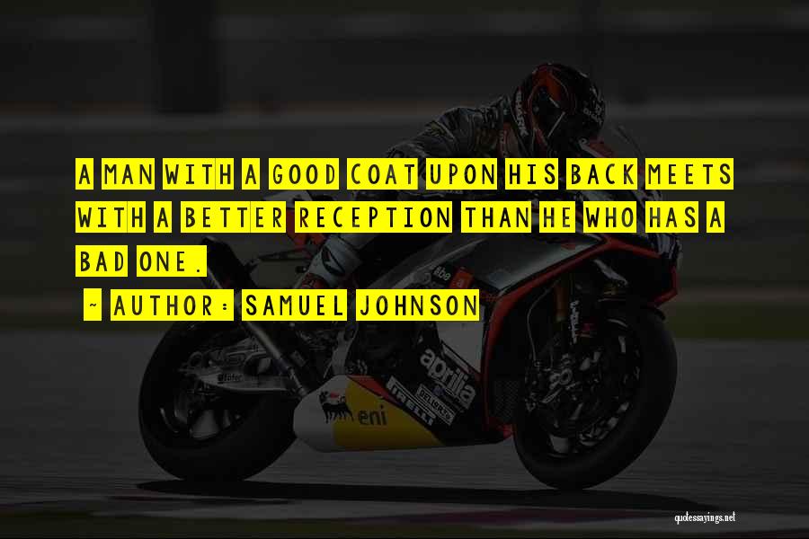 Samuel Johnson Quotes: A Man With A Good Coat Upon His Back Meets With A Better Reception Than He Who Has A Bad