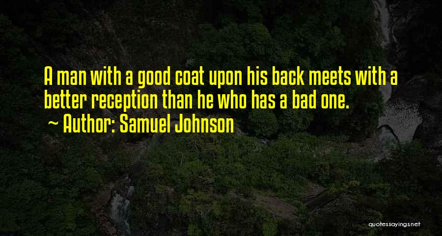 Samuel Johnson Quotes: A Man With A Good Coat Upon His Back Meets With A Better Reception Than He Who Has A Bad