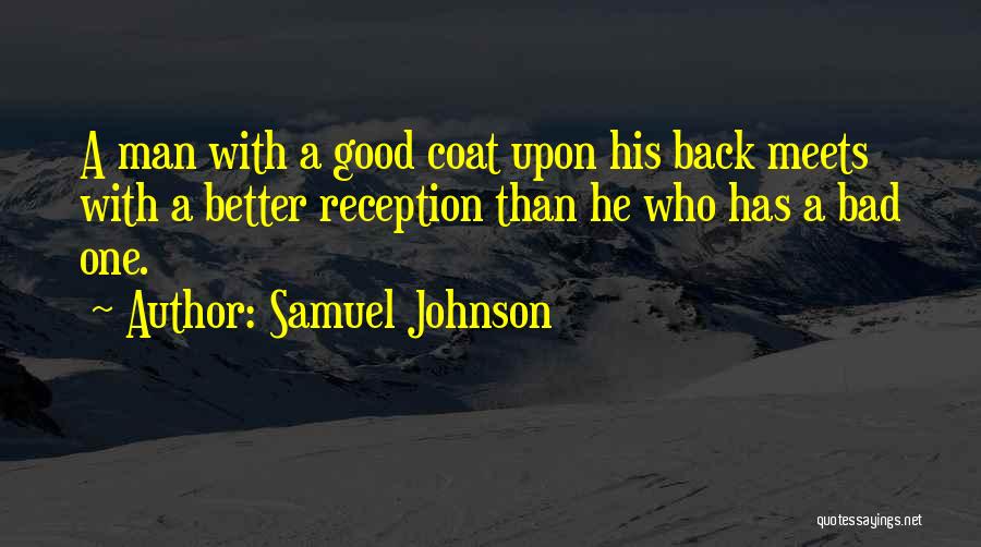 Samuel Johnson Quotes: A Man With A Good Coat Upon His Back Meets With A Better Reception Than He Who Has A Bad