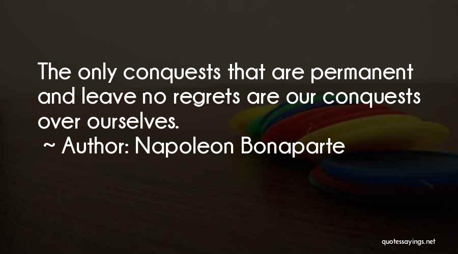 Napoleon Bonaparte Quotes: The Only Conquests That Are Permanent And Leave No Regrets Are Our Conquests Over Ourselves.