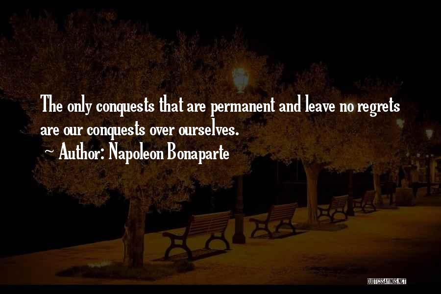 Napoleon Bonaparte Quotes: The Only Conquests That Are Permanent And Leave No Regrets Are Our Conquests Over Ourselves.