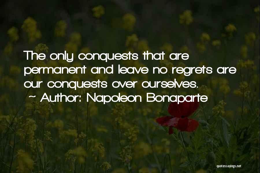 Napoleon Bonaparte Quotes: The Only Conquests That Are Permanent And Leave No Regrets Are Our Conquests Over Ourselves.