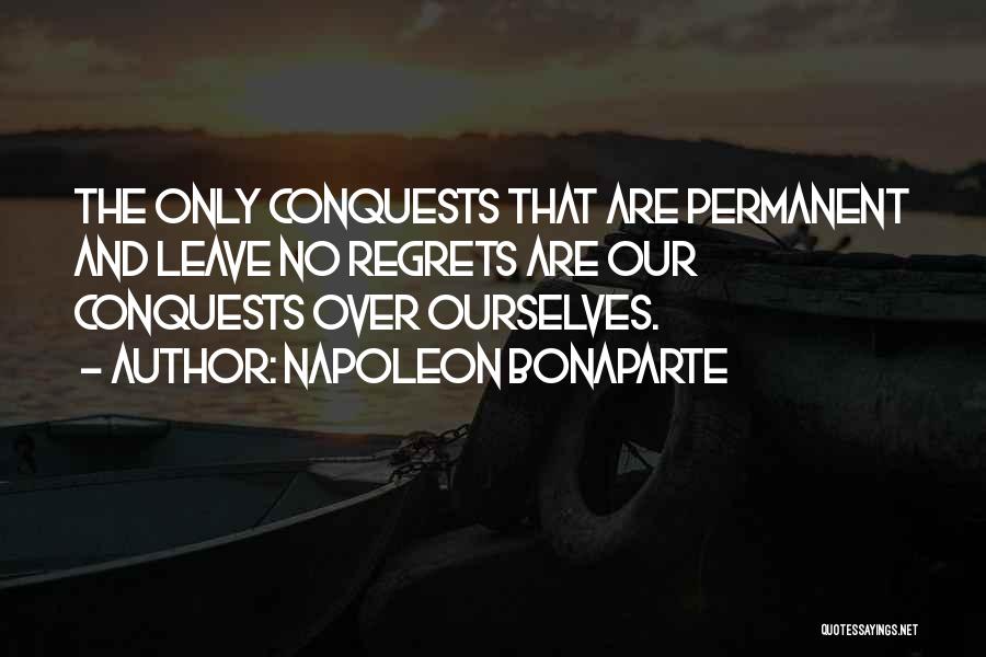 Napoleon Bonaparte Quotes: The Only Conquests That Are Permanent And Leave No Regrets Are Our Conquests Over Ourselves.