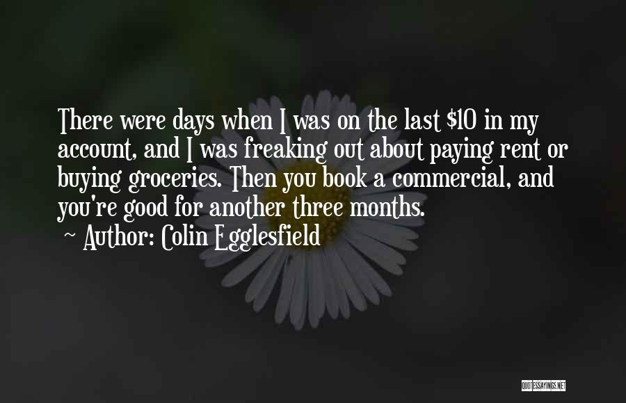 Colin Egglesfield Quotes: There Were Days When I Was On The Last $10 In My Account, And I Was Freaking Out About Paying