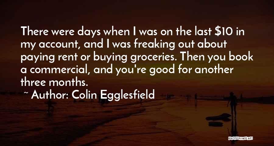 Colin Egglesfield Quotes: There Were Days When I Was On The Last $10 In My Account, And I Was Freaking Out About Paying