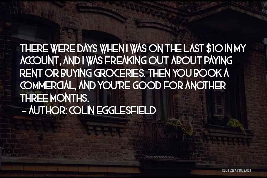 Colin Egglesfield Quotes: There Were Days When I Was On The Last $10 In My Account, And I Was Freaking Out About Paying