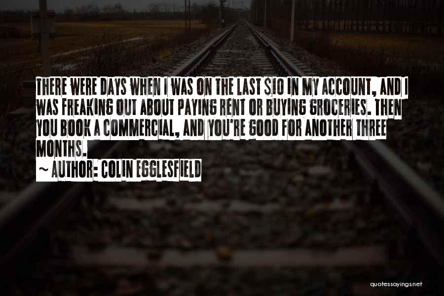 Colin Egglesfield Quotes: There Were Days When I Was On The Last $10 In My Account, And I Was Freaking Out About Paying