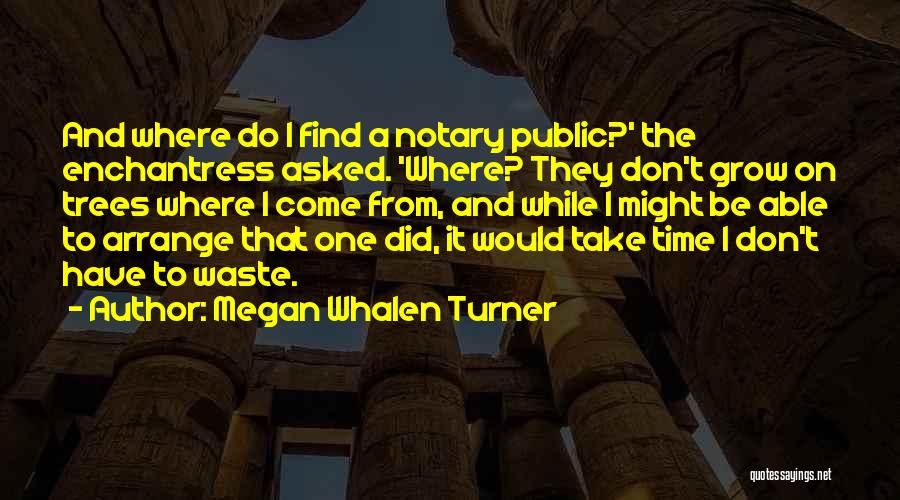 Megan Whalen Turner Quotes: And Where Do I Find A Notary Public?' The Enchantress Asked. 'where? They Don't Grow On Trees Where I Come
