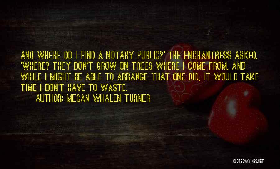 Megan Whalen Turner Quotes: And Where Do I Find A Notary Public?' The Enchantress Asked. 'where? They Don't Grow On Trees Where I Come