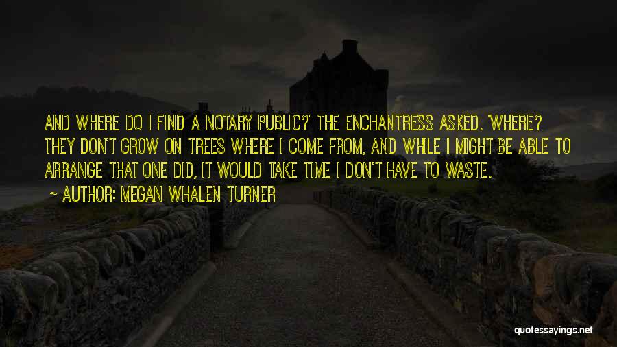 Megan Whalen Turner Quotes: And Where Do I Find A Notary Public?' The Enchantress Asked. 'where? They Don't Grow On Trees Where I Come