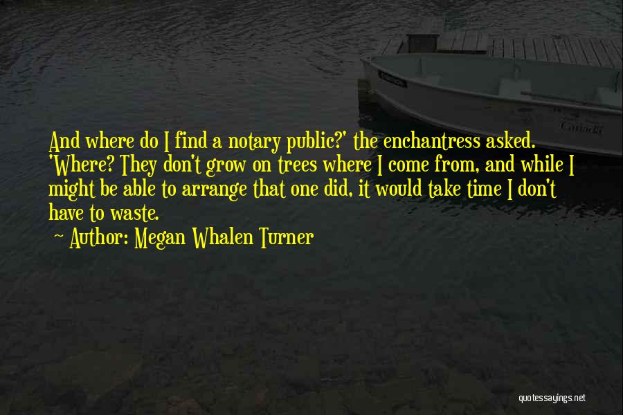 Megan Whalen Turner Quotes: And Where Do I Find A Notary Public?' The Enchantress Asked. 'where? They Don't Grow On Trees Where I Come