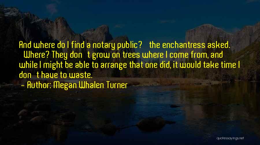 Megan Whalen Turner Quotes: And Where Do I Find A Notary Public?' The Enchantress Asked. 'where? They Don't Grow On Trees Where I Come