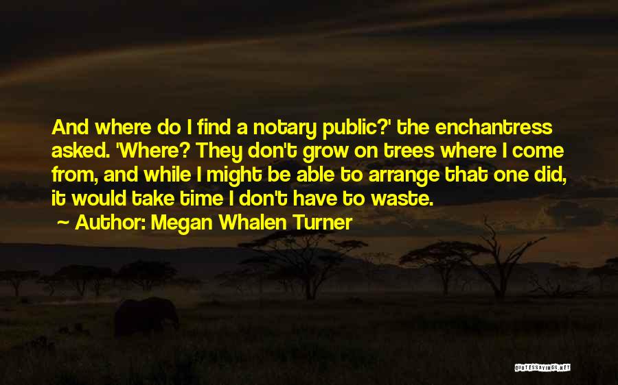 Megan Whalen Turner Quotes: And Where Do I Find A Notary Public?' The Enchantress Asked. 'where? They Don't Grow On Trees Where I Come