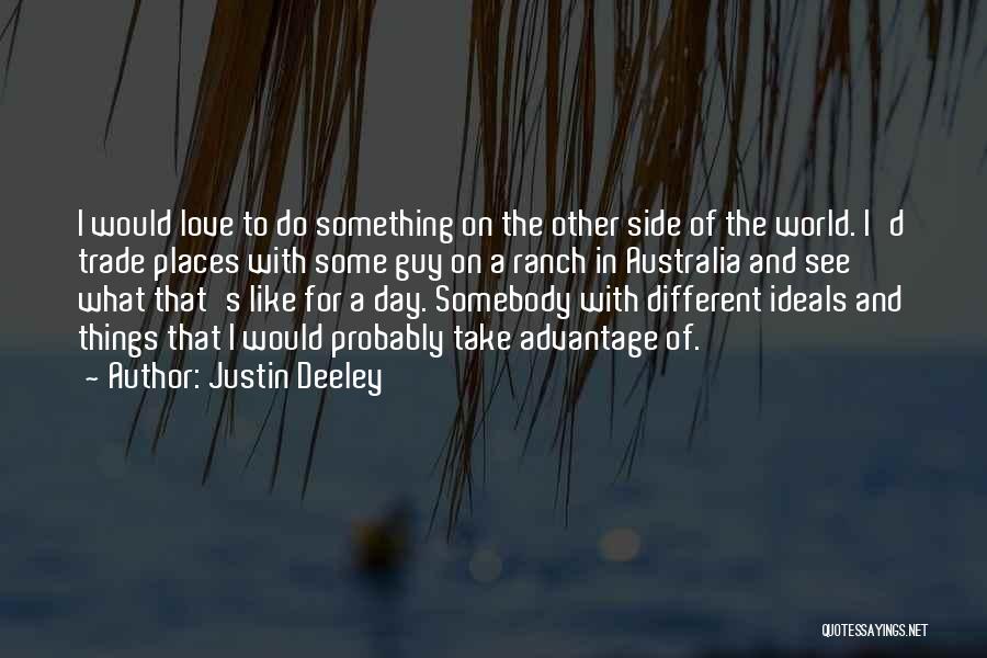 Justin Deeley Quotes: I Would Love To Do Something On The Other Side Of The World. I'd Trade Places With Some Guy On